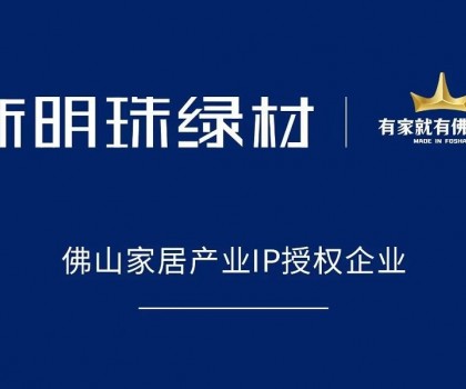权威认可！新明珠绿材获得“有家就有佛山造”IP授权