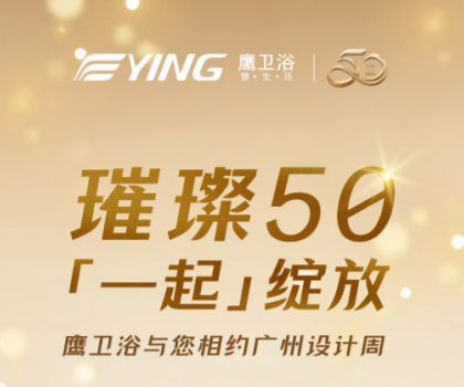 璀璨50，「一起」绽放！鹰卫浴与您相约广州设计周！